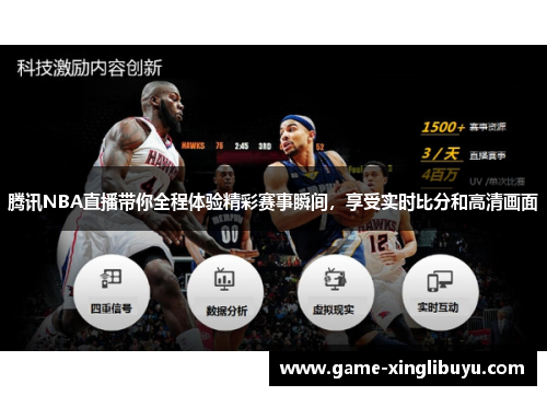 腾讯NBA直播带你全程体验精彩赛事瞬间，享受实时比分和高清画面